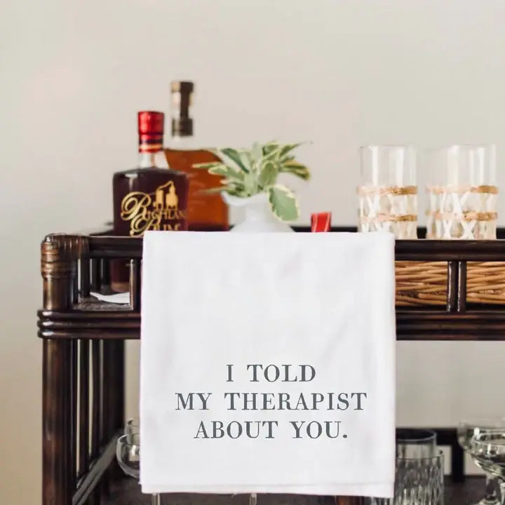"I told My Therapist about You" Tea Towel